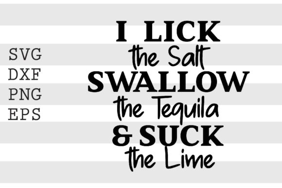 I Lick the Salt Swallow the Tequila..SVG
