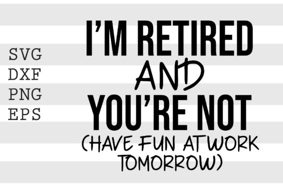 I'm Retired and You're Not. Have Fun