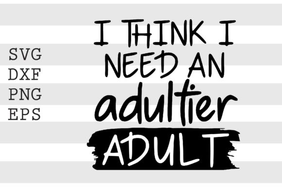 I Think I Need an Adultier Adult SVG