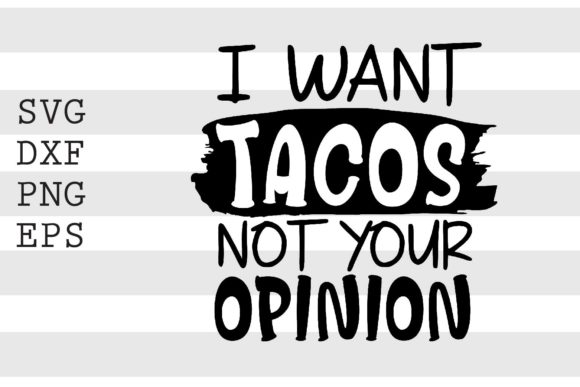 I Want Tacos Not Your Opinion SVG